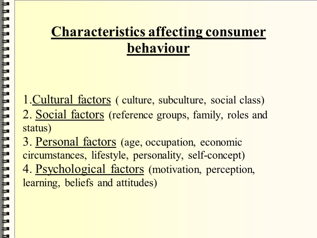 Characteristics affecting consumer behaviour 1.Cultural factors ( culture, subculture, social class)‏ 2. Social factors